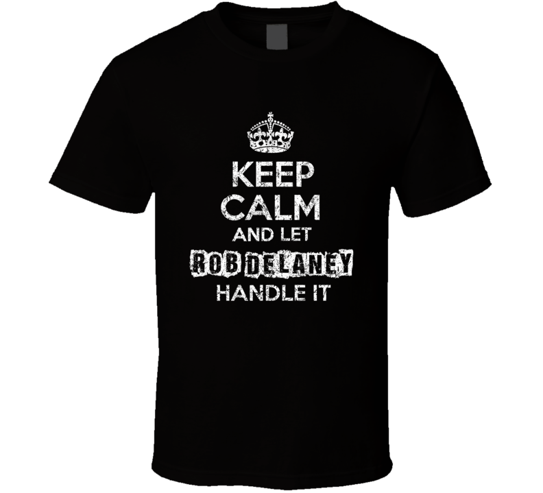 Keep Calm And Let Rob Delaney Handle It Funny Comedian Worn Look T Shi Keep Calm And Let Rob Delaney Handle It Funny Comedian Worn Look T Shi