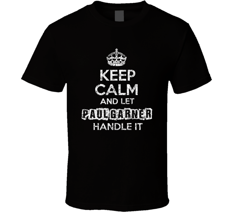 Keep Calm And Let Paul Garner Handle It Funny Comedian Worn Look T Shi