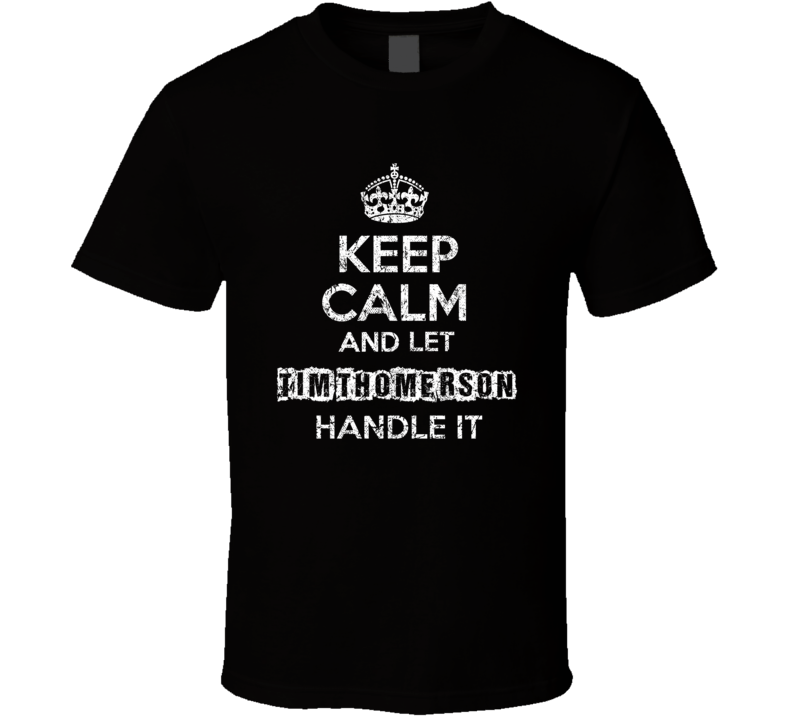 Keep Calm And Let Tim Thomerson Handle It Funny Comedian Worn Look T S Keep Calm And Let Tim Thomerson Handle It Funny Comedian Worn Look T S