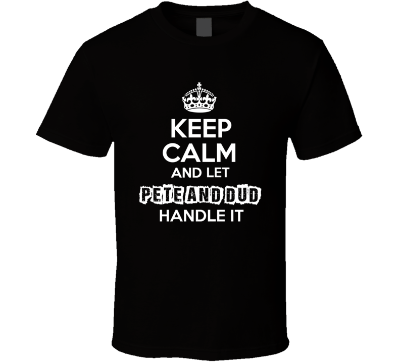 Keep Calm And Let Pete And Dud Handle It Funny Comedian Worn Look T Sh