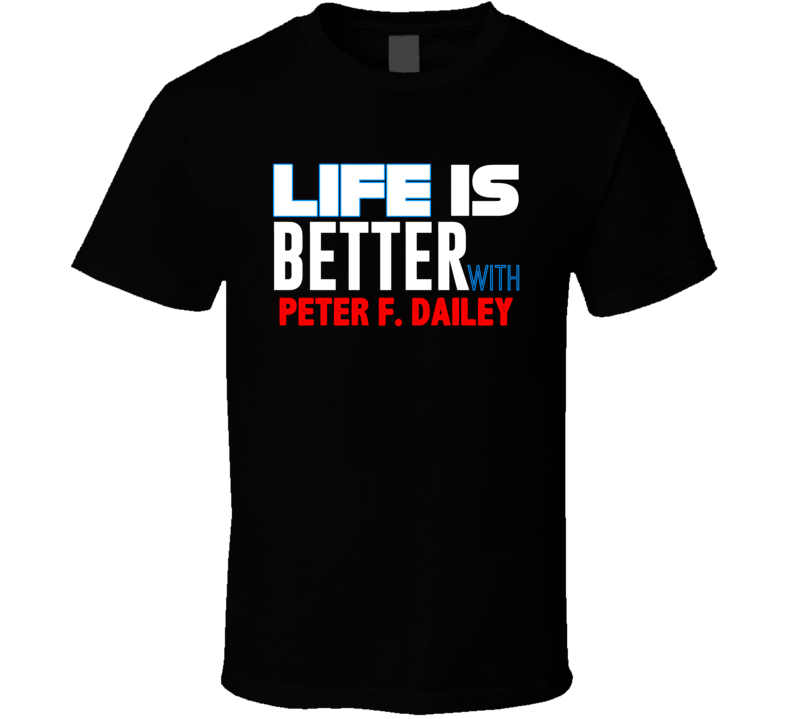 Life Is Better With Peter F Dailey Funny Stand Up Comedian T Shirt
