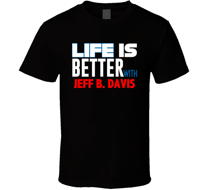 Life Is Better With Jeff B Davis Funny Stand Up Comedian T Shirt