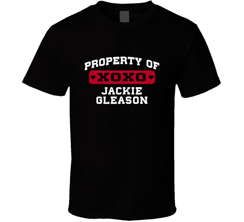 Property Of Jackie Gleason Love Adore Fan Stand Up Comedian T Shirt Property Of Jackie Gleason Love Adore Fan Stand Up Comedian T Shirt