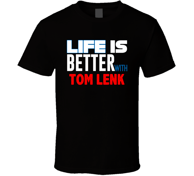 Life Is Better With Tom Lenk Funny Stand Up Comedian T Shirt Life Is Better With Tom Lenk Funny Stand Up Comedian T Shirt