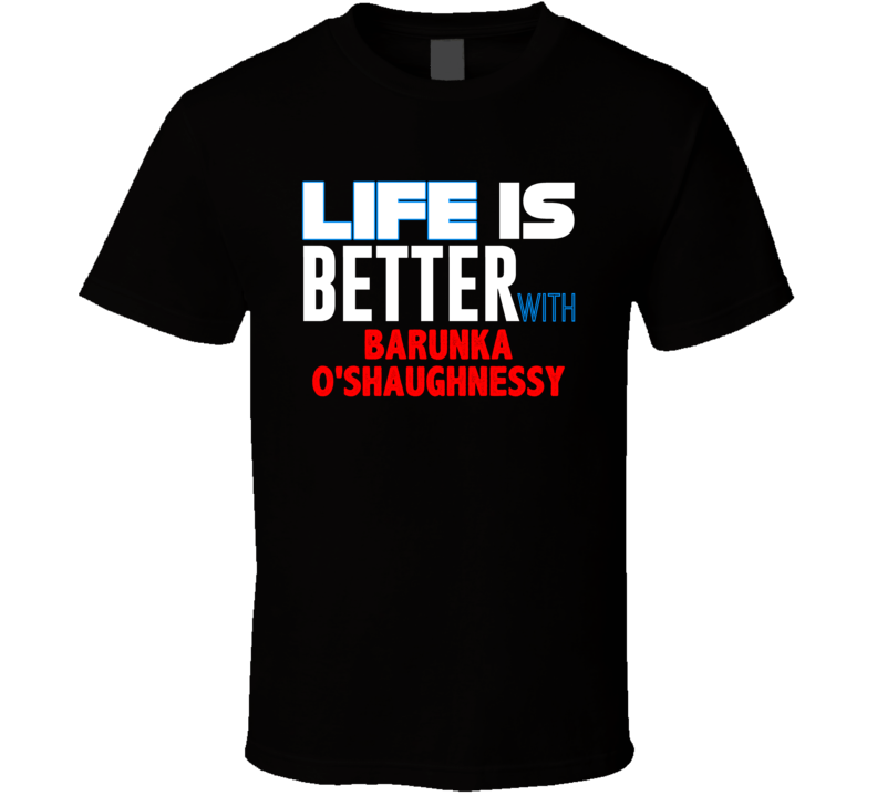 Life Is Better With Barunka O'shaughnessy Funny Stand Up Comedian T Sh Life Is Better With Barunka O'shaughnessy Funny Stand Up Comedian T Sh
