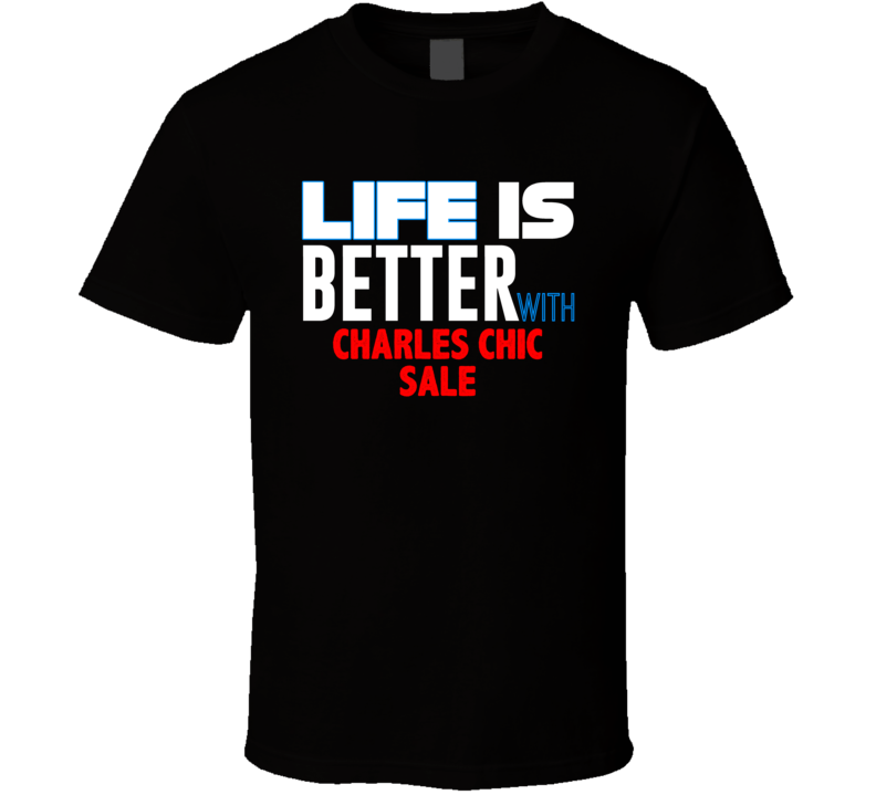 Life Is Better With Charles Chic Sale Funny Stand Up Comedian T Shirt Life Is Better With Charles Chic Sale Funny Stand Up Comedian T Shirt