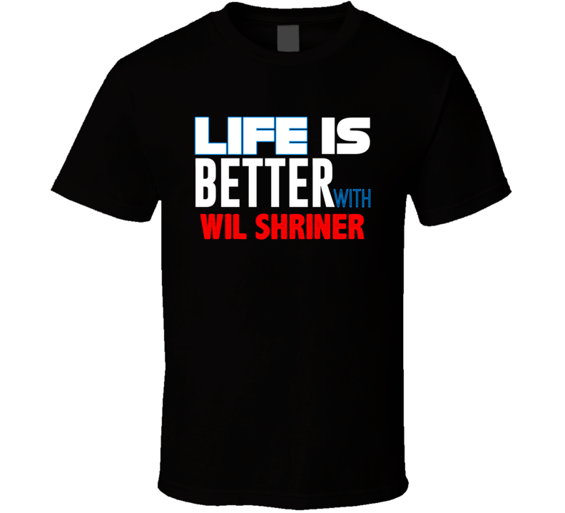 Life Is Better With Wil Shriner Funny Stand Up Comedian T Shirt Life Is Better With Wil Shriner Funny Stand Up Comedian T Shirt