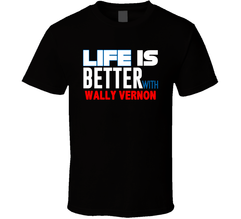 Life Is Better With Wally Vernon Funny Stand Up Comedian T Shirt Life Is Better With Wally Vernon Funny Stand Up Comedian T Shirt