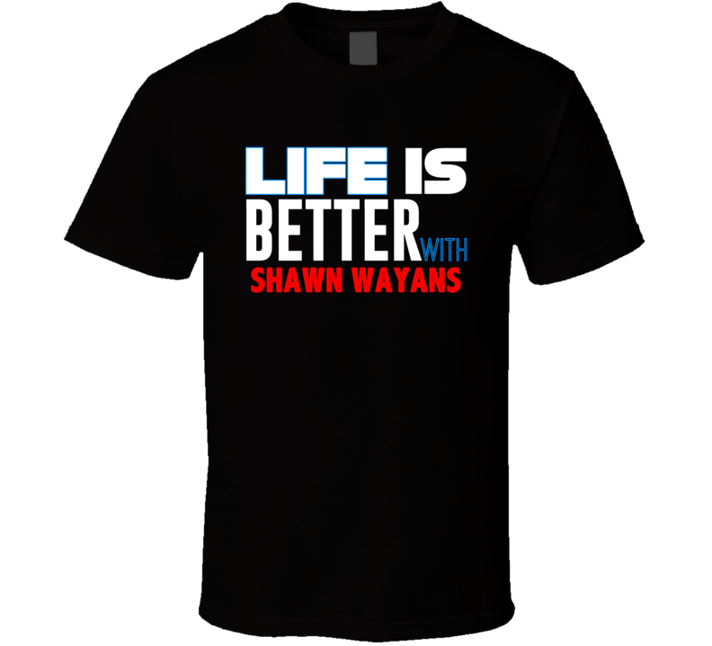 Life Is Better With Shawn Wayans Funny Stand Up Comedian T Shirt Life Is Better With Shawn Wayans Funny Stand Up Comedian T Shirt