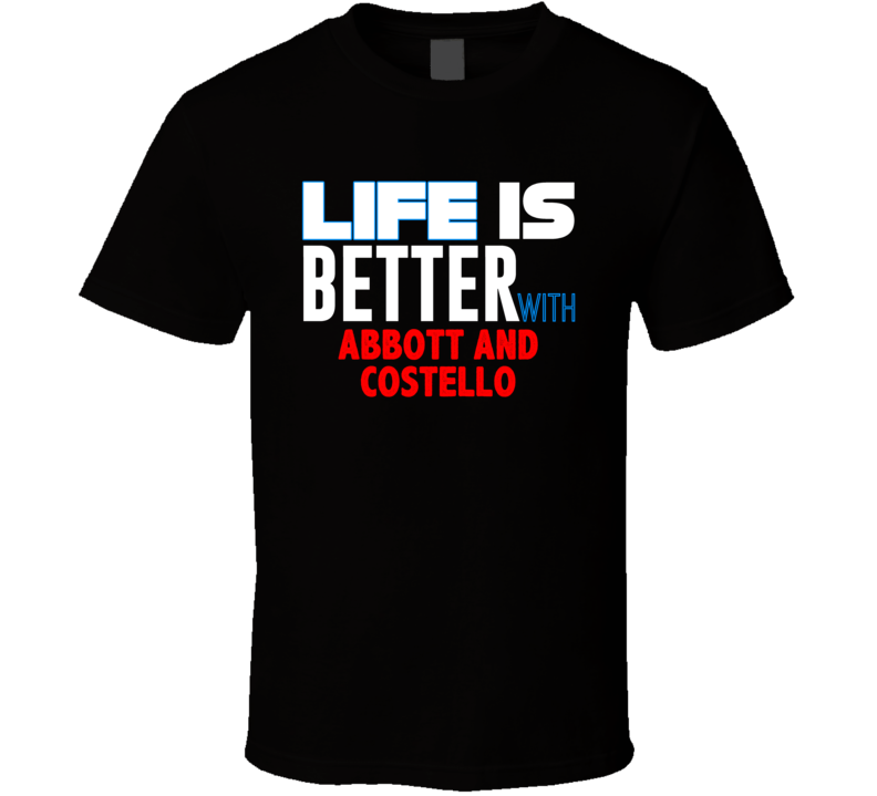 Life Is Better With Abbott And Costello Funny Stand Up Comedian T Shir Life Is Better With Abbott And Costello Funny Stand Up Comedian T Shir