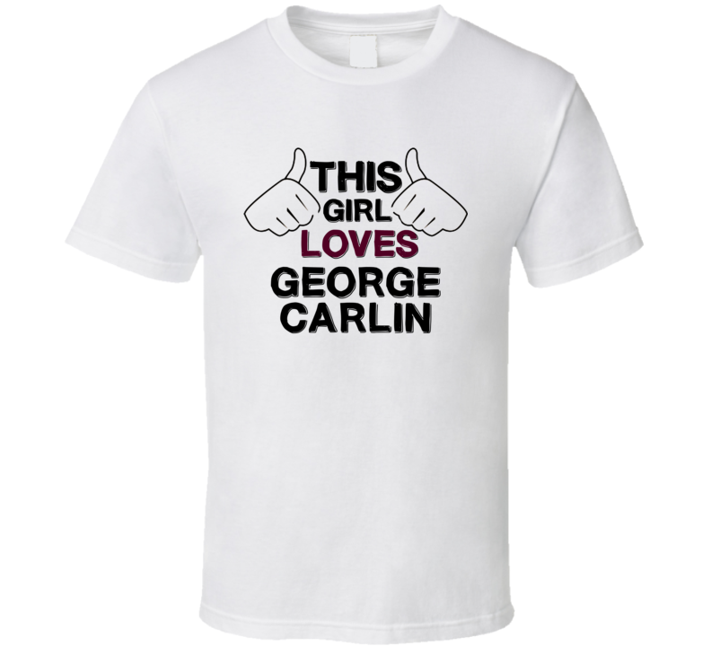 This Girl Loves George Carlin Thumbs Love Cool Stand Up Comedian T Shi