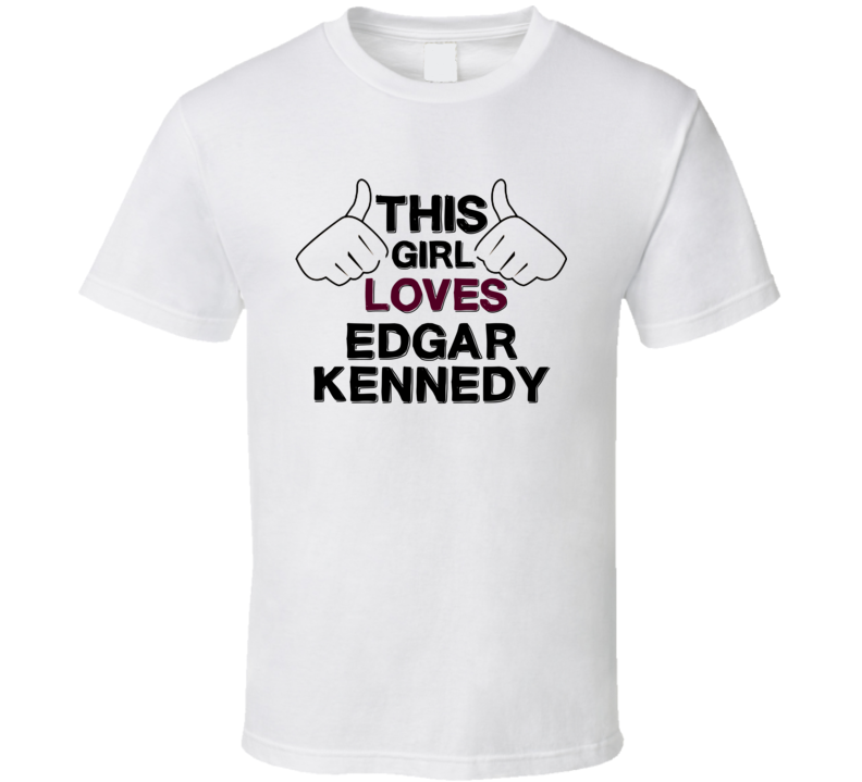 This Girl Loves Edgar Kennedy Thumbs Love Cool Stand Up Comedian T Shi This Girl Loves Edgar Kennedy Thumbs Love Cool Stand Up Comedian T Shi