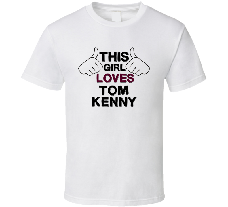 This Girl Loves Tom Kenny Thumbs Love Cool Stand Up Comedian T Shirt This Girl Loves Tom Kenny Thumbs Love Cool Stand Up Comedian T Shirt
