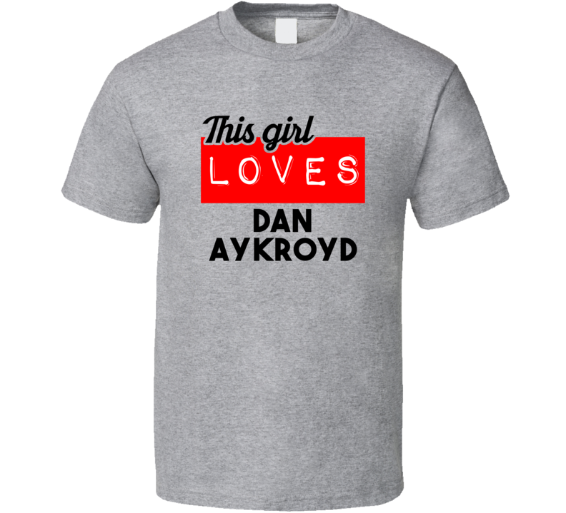 This Girl Loves Dan Aykroyd Red Love Cool Stand Up Comedian T Shirt This Girl Loves Dan Aykroyd Red Love Cool Stand Up Comedian T Shirt