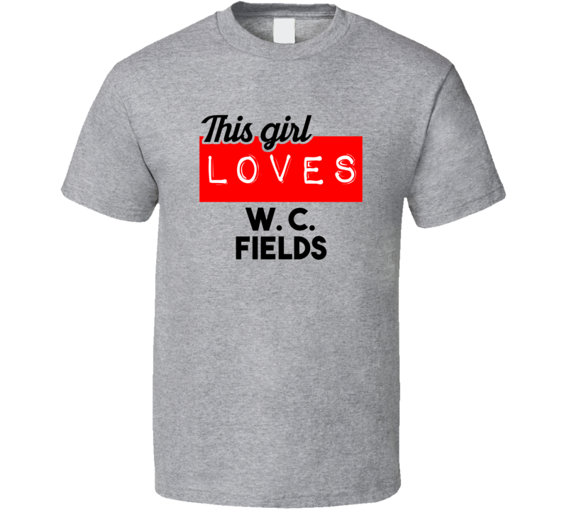 This Girl Loves W C Fields Red Love Cool Stand Up Comedian T Shirt