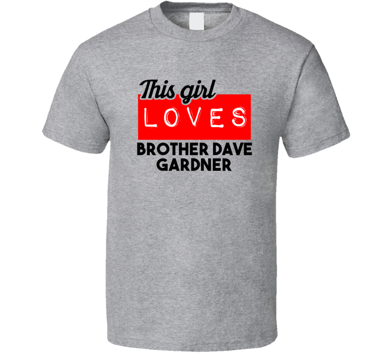 This Girl Loves Brother Dave Gardner Red Love Cool Stand Up Comedian T This Girl Loves Brother Dave Gardner Red Love Cool Stand Up Comedian T