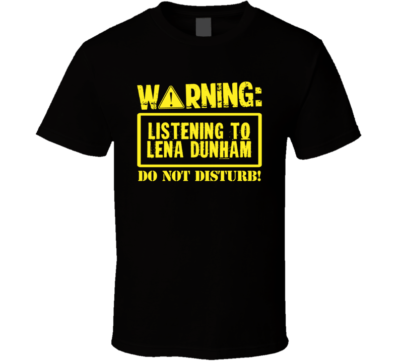 Listening To Lena Dunham Do Not Disturb Funny Stand Up Comedian T Shir Listening To Lena Dunham Do Not Disturb Funny Stand Up Comedian T Shir