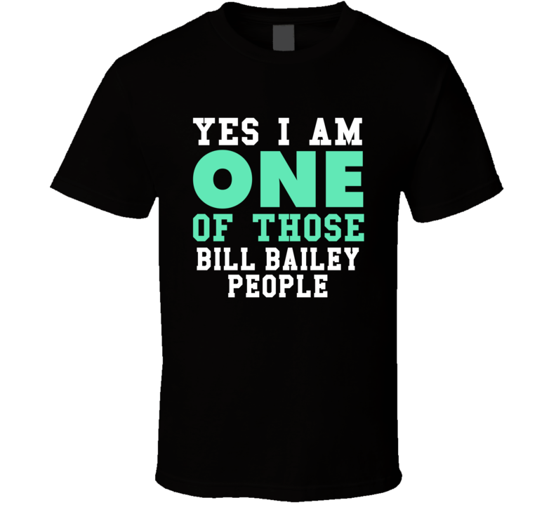 Yes I Am One Of Those Bill Bailey People Stand Up Comedian Comedy T Sh