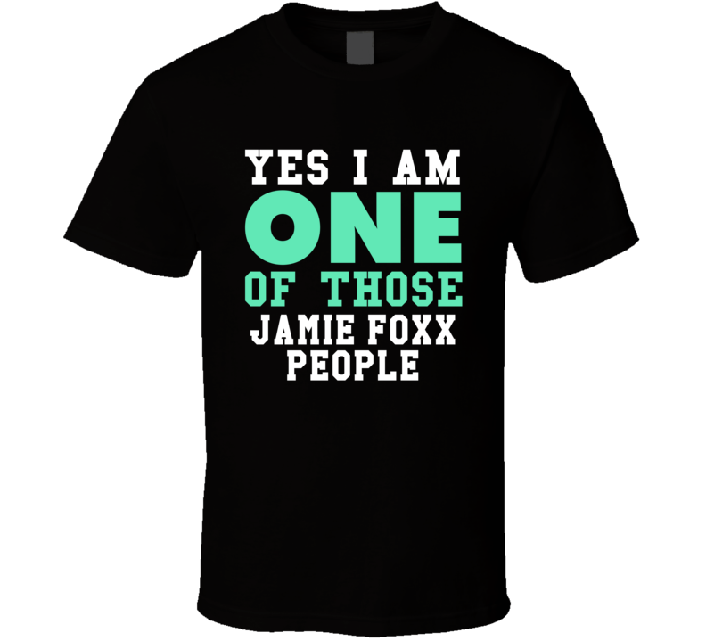 Yes I Am One Of Those Jamie Foxx People Stand Up Comedian Comedy T Shi