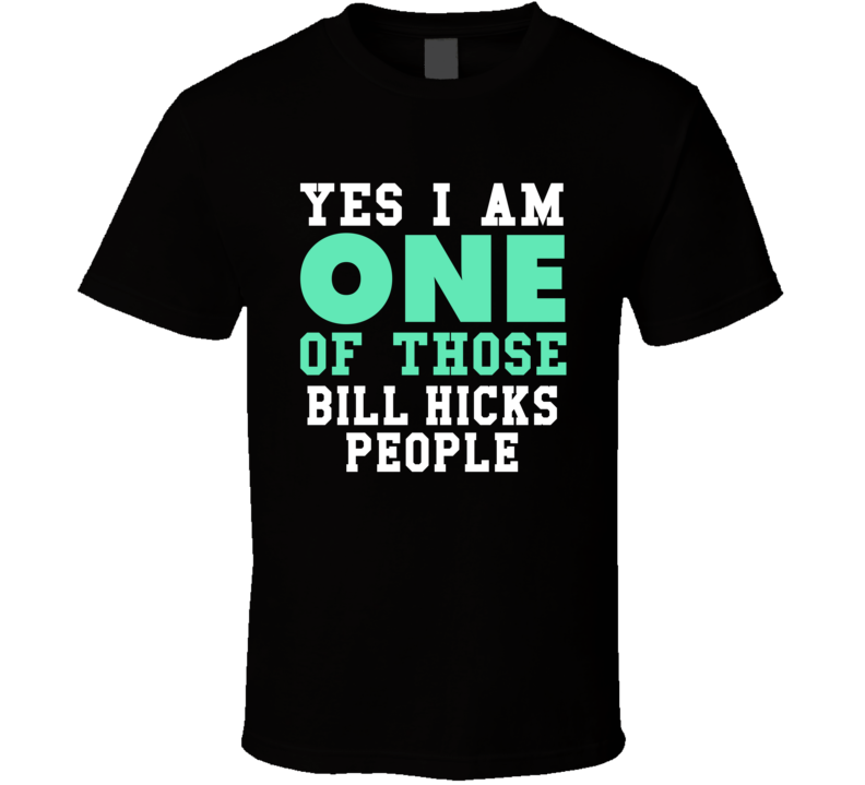 Yes I Am One Of Those Bill Hicks People Stand Up Comedian Comedy T Shi