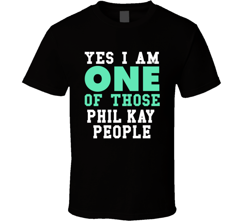 Yes I Am One Of Those Phil Kay People Stand Up Comedian Comedy T Shirt