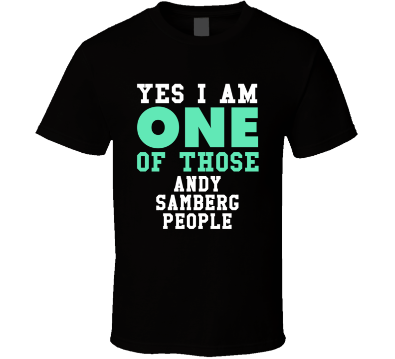 Yes I Am One Of Those Andy Samberg People Stand Up Comedian Comedy T S