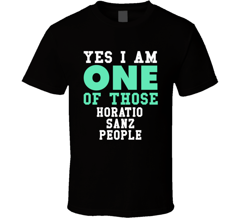 Yes I Am One Of Those Horatio Sanz People Stand Up Comedian Comedy T S Yes I Am One Of Those Horatio Sanz People Stand Up Comedian Comedy T S