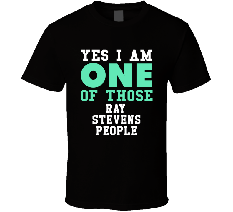 Yes I Am One Of Those Ray Stevens People Stand Up Comedian Comedy T Sh