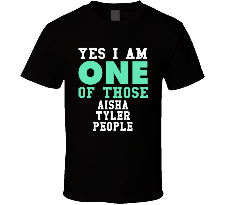 Yes I Am One Of Those Aisha Tyler People Stand Up Comedian Comedy T Sh