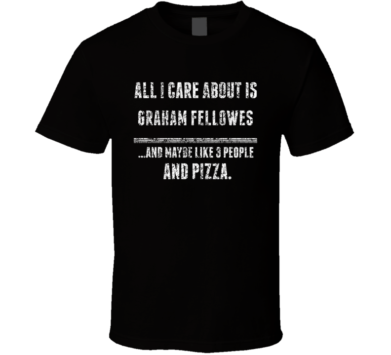 Graham Fellowes All I Care About Comedian Comedy Worn Look Fan T Shirt Graham Fellowes All I Care About Comedian Comedy Worn Look Fan T Shirt