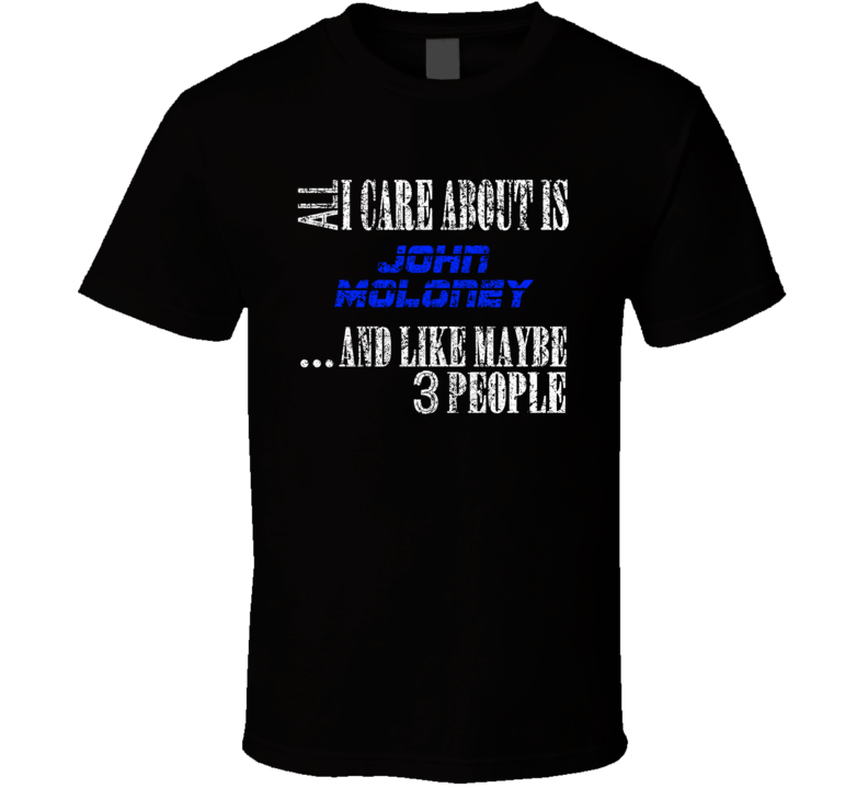 All I Care About Is John Moloney Comedian Comedy Worn Look Cool Fan T All I Care About Is John Moloney Comedian Comedy Worn Look Cool Fan T