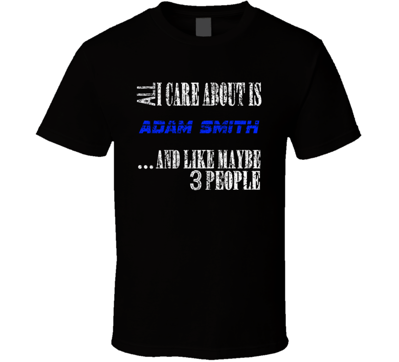 All I Care About Is Adam Smith Comedian Comedy Worn Look Cool Fan T Sh All I Care About Is Adam Smith Comedian Comedy Worn Look Cool Fan T Sh