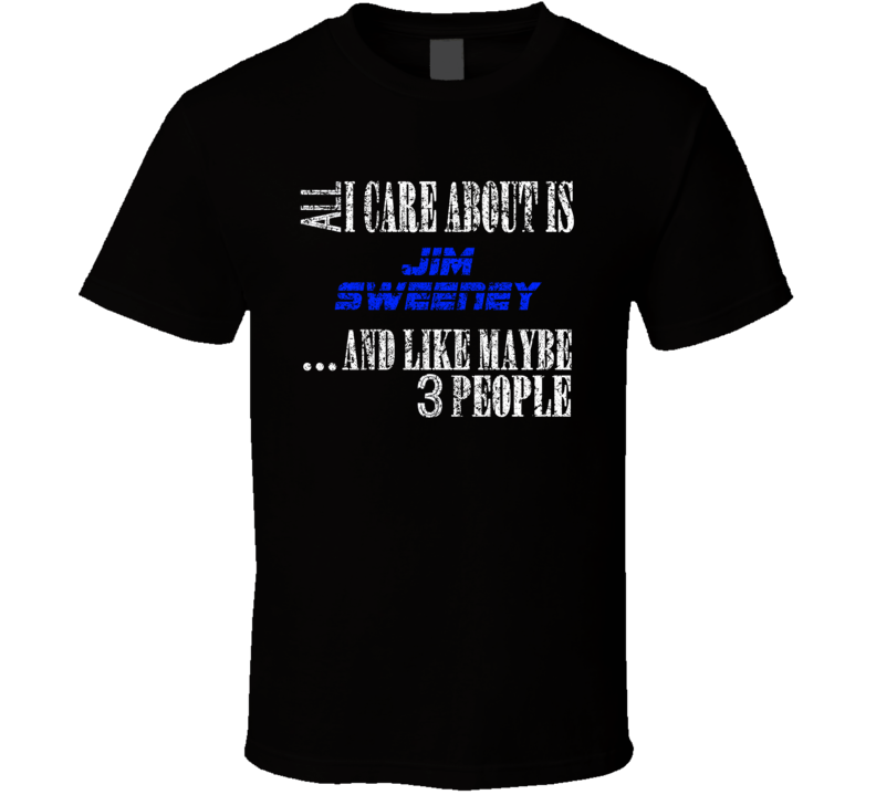 All I Care About Is Jim Sweeney Comedian Comedy Worn Look Cool Fan T S All I Care About Is Jim Sweeney Comedian Comedy Worn Look Cool Fan T S