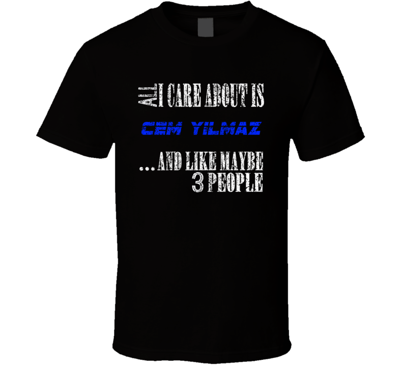 All I Care About Is Cem Yilmaz Comedian Comedy Worn Look Cool Fan T Sh