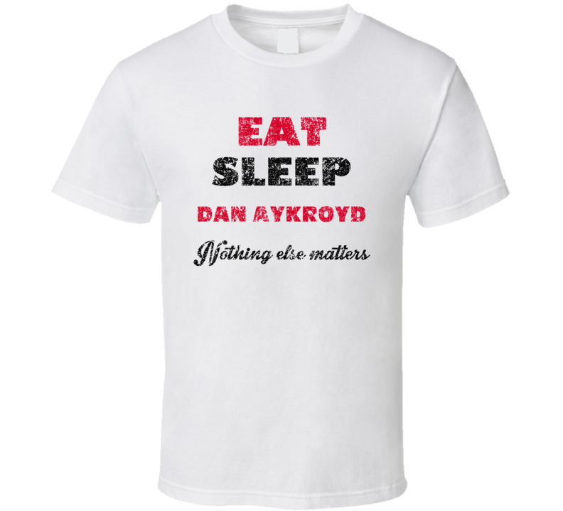 Eat Sleep Dan Aykroyd Nothing Else Matters Comedian Comedy Worn Look C Eat Sleep Dan Aykroyd Nothing Else Matters Comedian Comedy Worn Look C