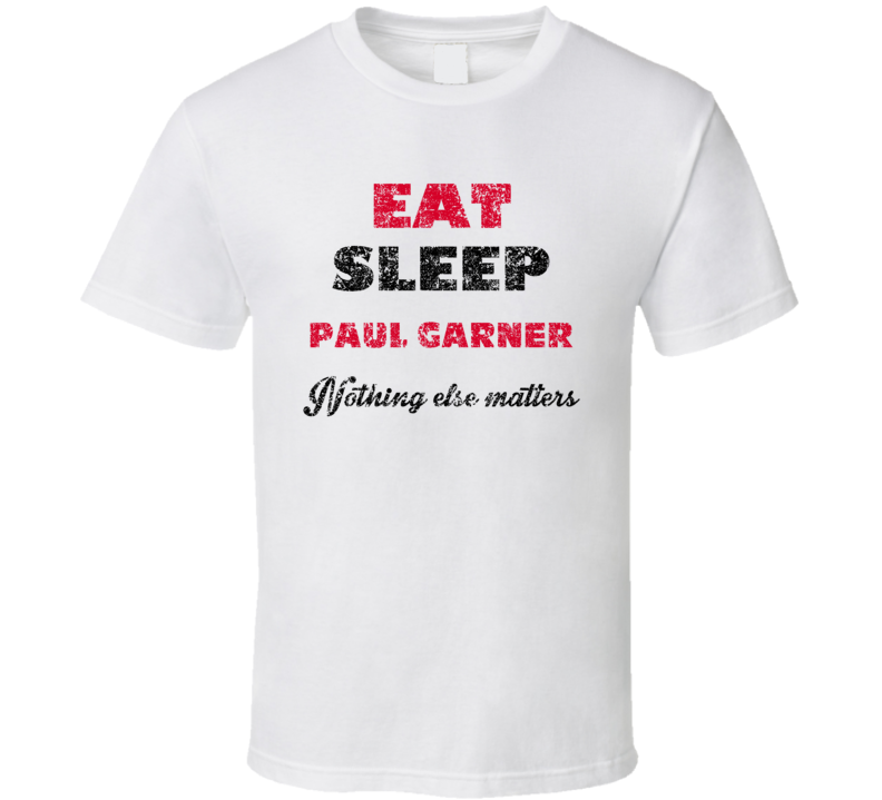 Eat Sleep Paul Garner Nothing Else Matters Comedian Comedy Worn Look C Eat Sleep Paul Garner Nothing Else Matters Comedian Comedy Worn Look C