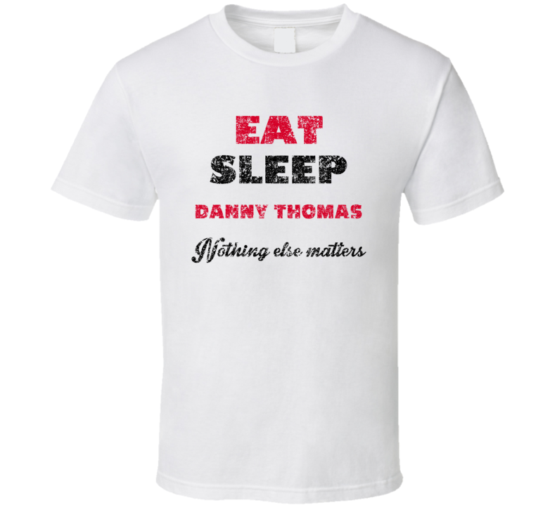 Eat Sleep Danny Thomas Nothing Else Matters Comedian Comedy Worn Look Eat Sleep Danny Thomas Nothing Else Matters Comedian Comedy Worn Look