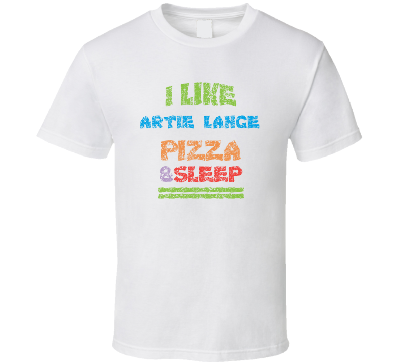 I Like Artie Lange Pizza Sleep Comedian Comedy Worn Look Cool Fan T Sh I Like Artie Lange Pizza Sleep Comedian Comedy Worn Look Cool Fan T Sh