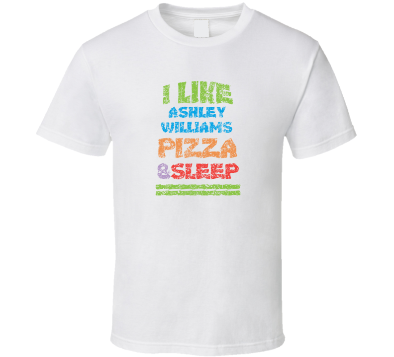 I Like Ashley Williams Pizza Sleep Comedian Comedy Worn Look Cool Fan I Like Ashley Williams Pizza Sleep Comedian Comedy Worn Look Cool Fan