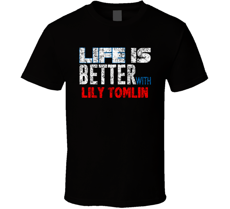 Life Is Better With Lily Tomlin Comedian Comedy Worn Look Cool Fan T S Life Is Better With Lily Tomlin Comedian Comedy Worn Look Cool Fan T S