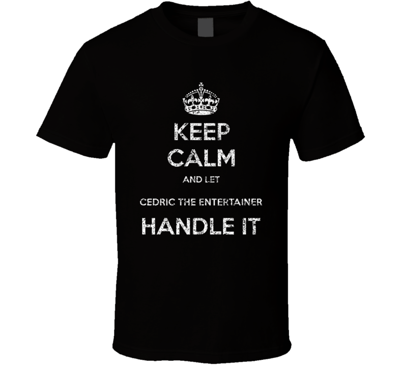 Keep Calm And Let Cedric The Entertainer Handle It Comedian Comedy Wor Keep Calm And Let Cedric The Entertainer Handle It Comedian Comedy Wor