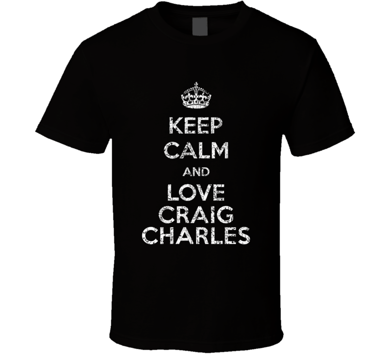 Keep Calm And Love Craig Charles Comedian Comedy Worn Look Cool Fan T Keep Calm And Love Craig Charles Comedian Comedy Worn Look Cool Fan T