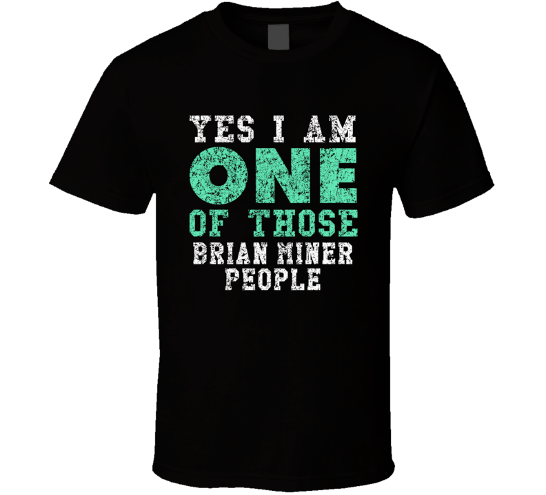 Yes I Am One Of Those Brian Miner People Comedian Comedy Worn Look Coo Yes I Am One Of Those Brian Miner People Comedian Comedy Worn Look Coo