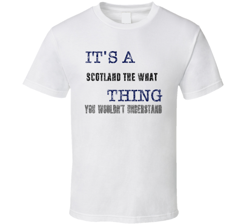 It's A Scotland The What? Thing You Wouldn't Understand Comedian Comed