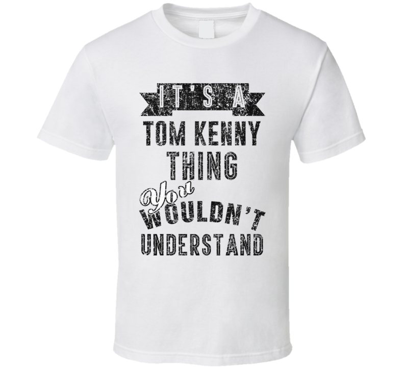 It's A Tom Kenny Thing You Wouldn't Understand Comedian Funny Cool Fan