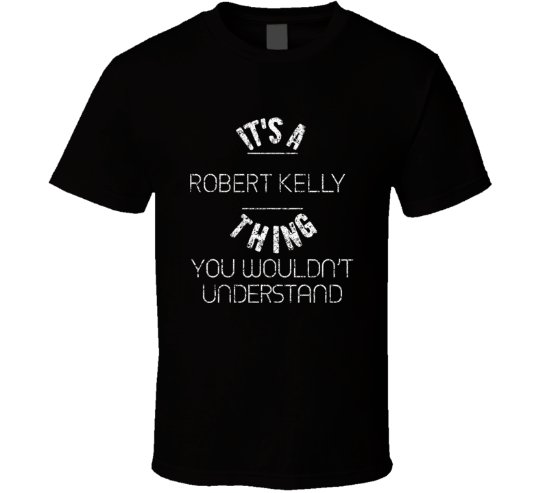 It's A Robert Kelly Thing You Wouldn't Understand Comedian Worn Look C