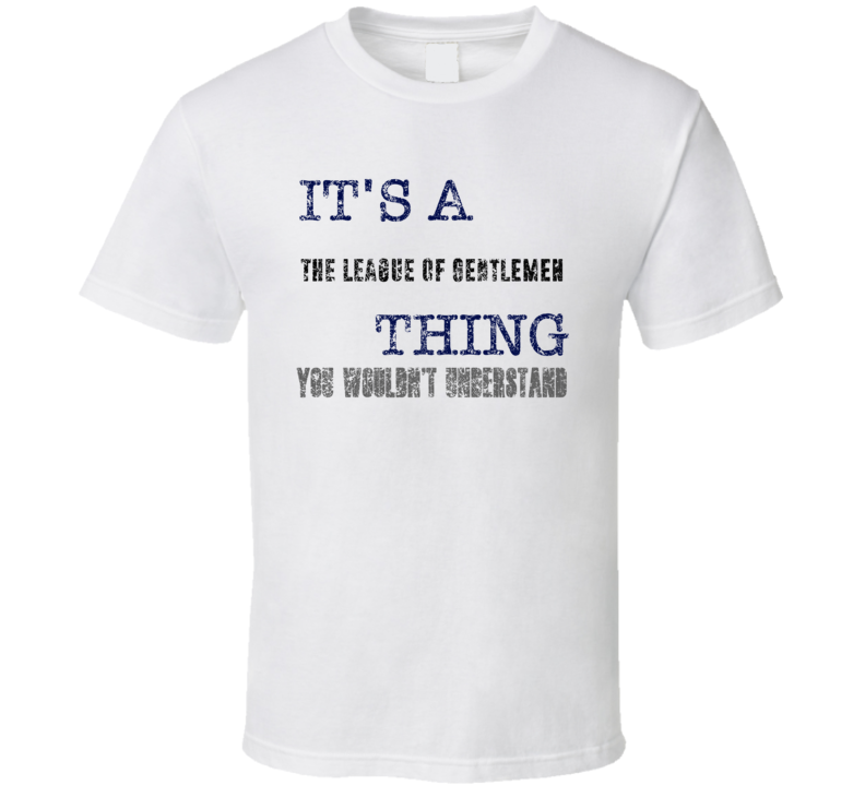 It's A The League Of Gentlemen Thing You Wouldn't Understand Comedian 