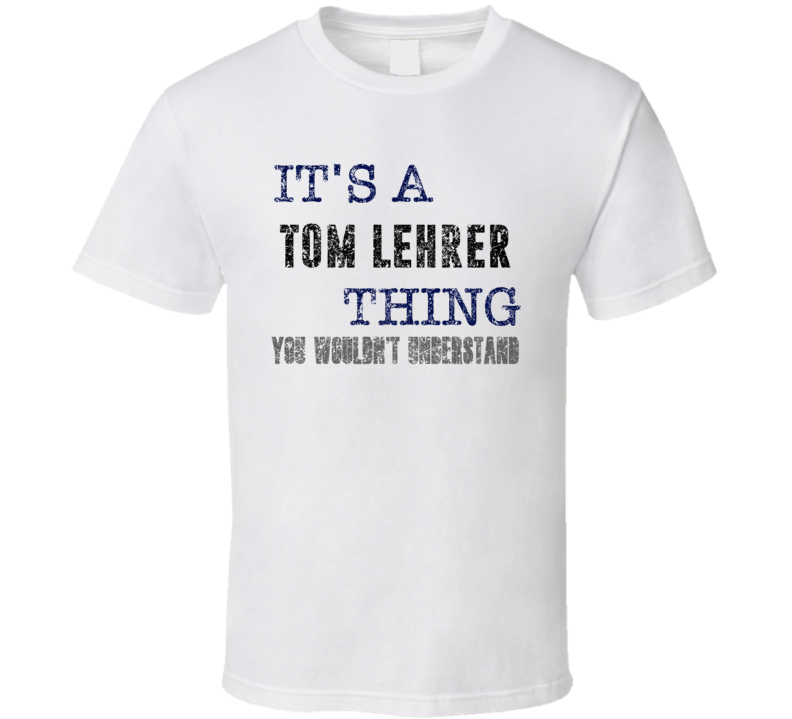 It's A Tom Lehrer Thing You Wouldn't Understand Comedian Comedy Cool F