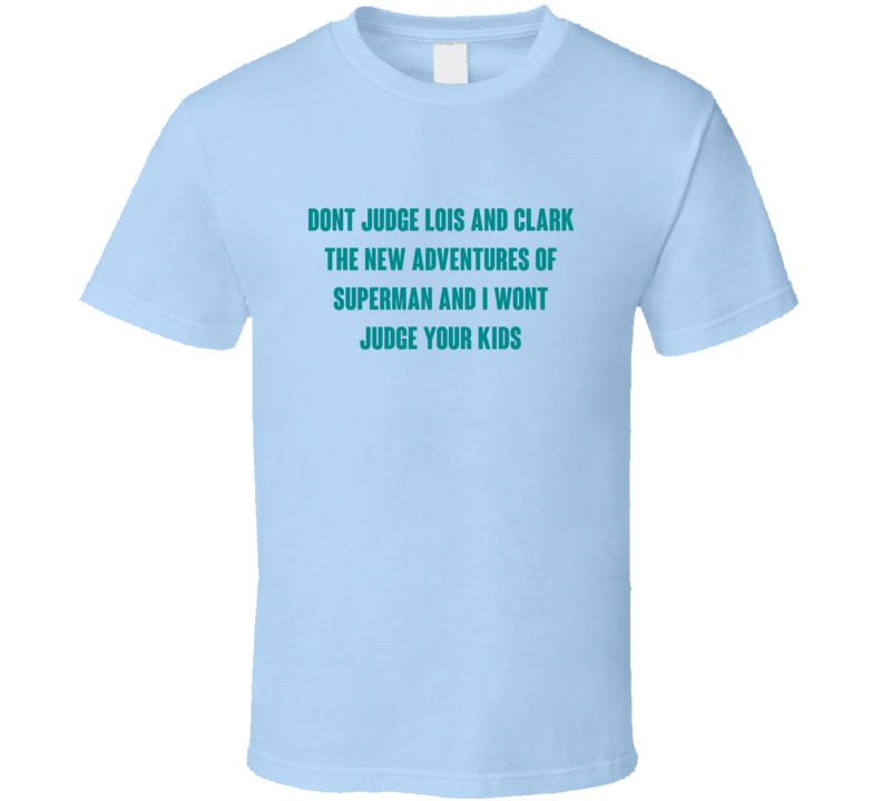 Dont Judge Lois And Clark The New Adventures Of Superman Tv Series T Shirt Dont Judge Lois And Clark The New Adventures Of Superman Tv Series T Shirt