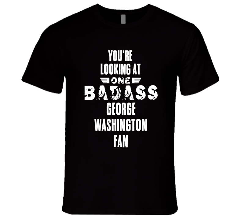 Youre Looking At One Badass George Washington Fan Tv Show T Shirt Youre Looking At One Badass George Washington Fan Tv Show T Shirt
